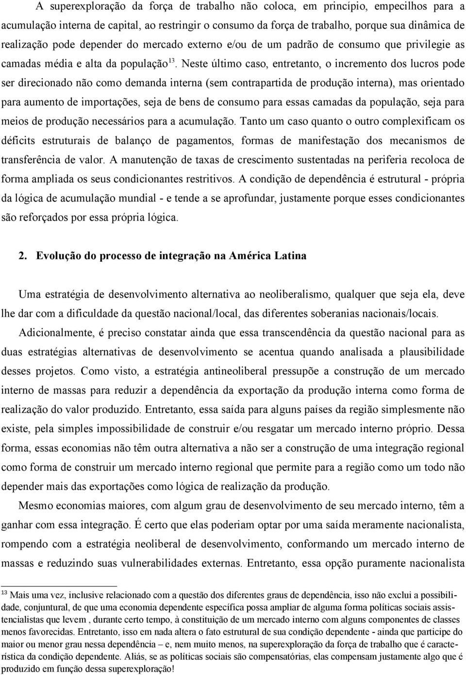 Neste último caso, entretanto, o incremento dos lucros pode ser direcionado não como demanda interna (sem contrapartida de produção interna), mas orientado para aumento de importações, seja de bens