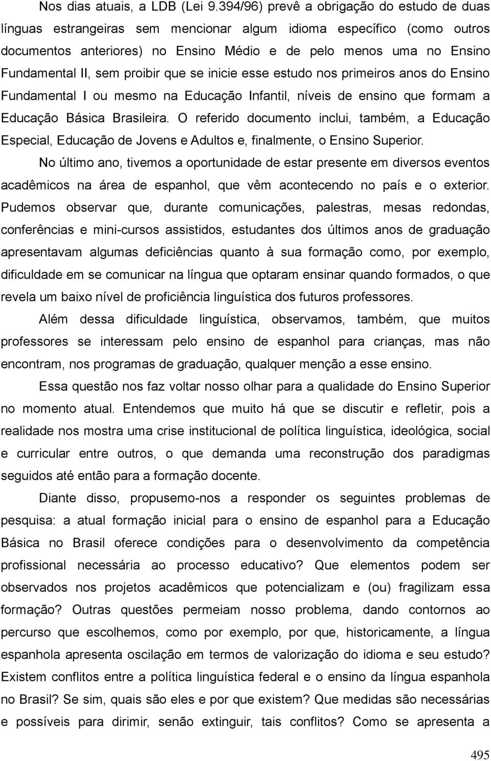 II, sem proibir que se inicie esse estudo nos primeiros anos do Ensino Fundamental I ou mesmo na Educação Infantil, níveis de ensino que formam a Educação Básica Brasileira.