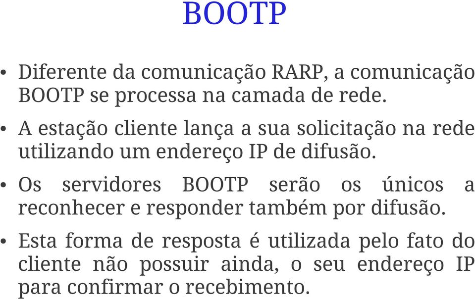 Os servidores BOOTP serão os únicos a reconhecer e responder também por difusão.