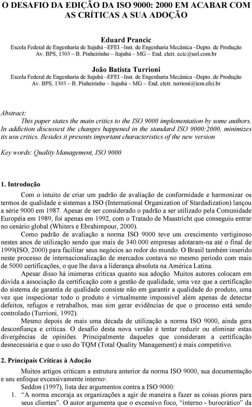 Pinheirinho Itajubá MG End. eletr. turrioni@iem.efei.br Abstract: This paper states the main critics to the ISO 9000 implementation by some authors.