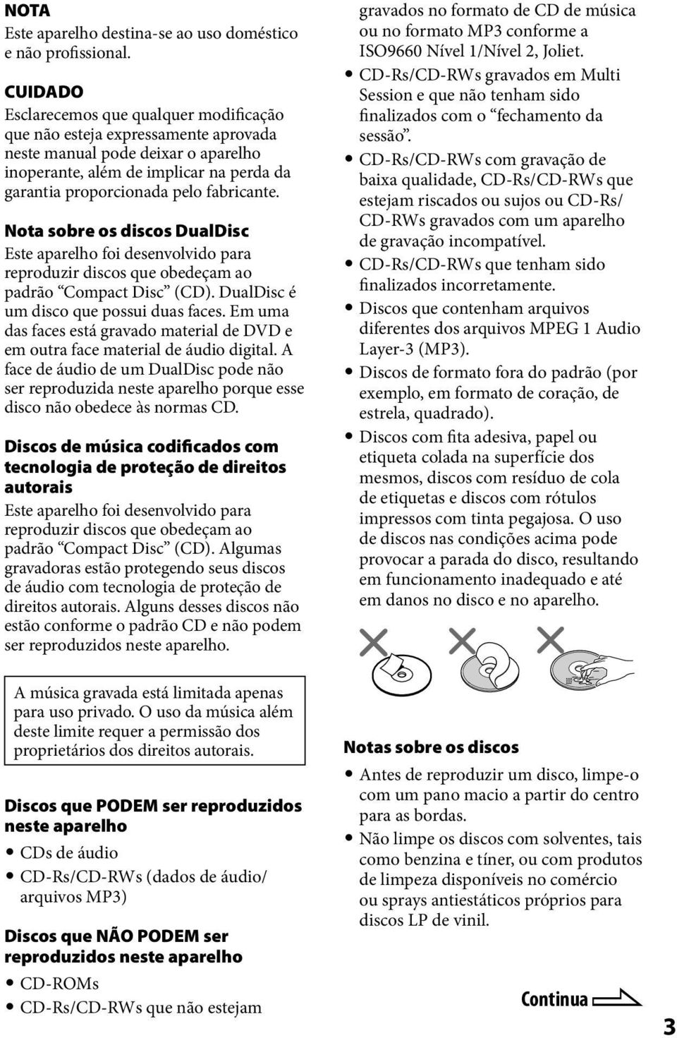 Nota sobre os discos DualDisc Este aparelho foi desenvolvido para reproduzir discos que obedeçam ao padrão Compact Disc (CD). DualDisc é um disco que possui duas faces.