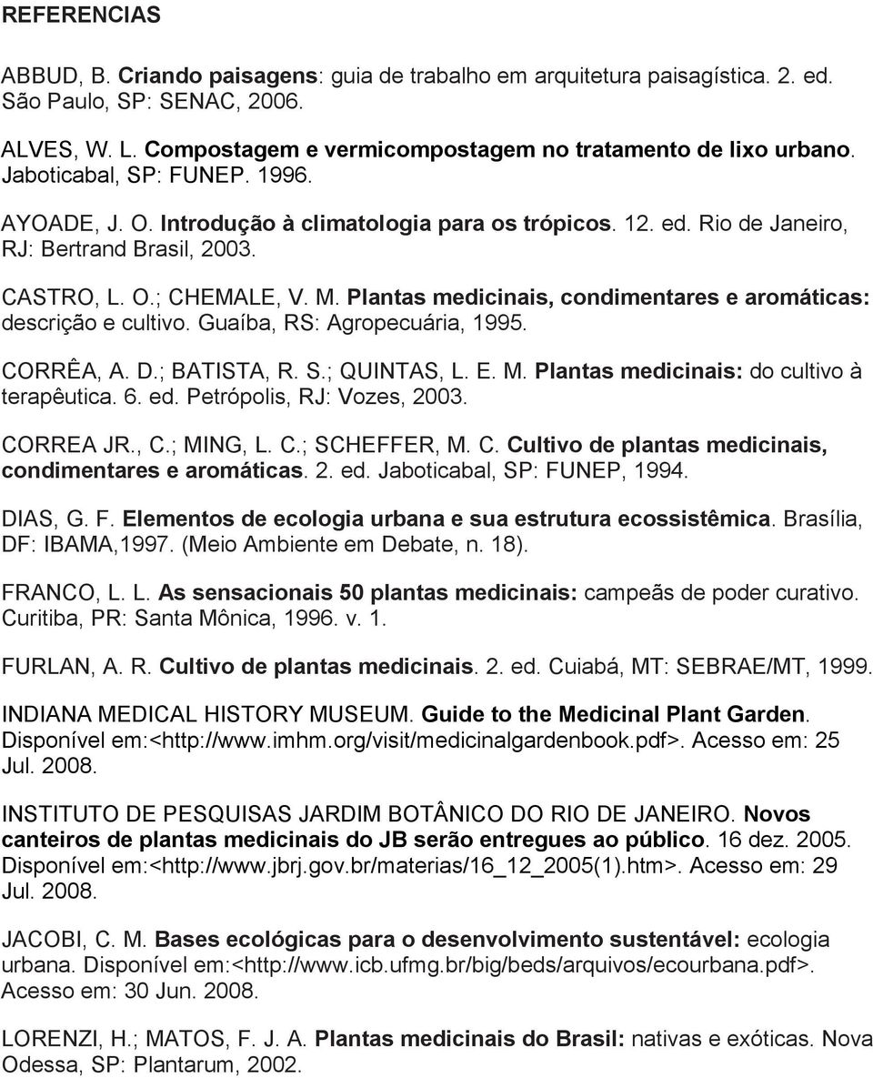 Plantas medicinais, condimentares e aromáticas: descrição e cultivo. Guaíba, RS: Agropecuária, 1995. CORRÊA, A. D.; BATISTA, R. S.; QUINTAS, L. E. M. Plantas medicinais: do cultivo à terapêutica. 6.