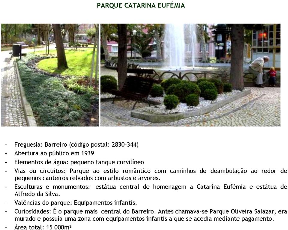 - Esculturas e monumentos: estátua central de homenagem a Catarina Eufémia e estátua de Alfredo da Silva. - Valências do parque: Equipamentos infantis.