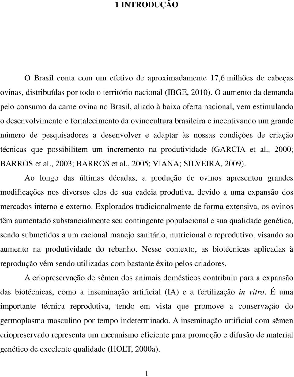 número de pesquisadores a desenvolver e adaptar às nossas condições de criação técnicas que possibilitem um incremento na produtividade (GARCIA et al., 2000; BARROS et al., 2003; BARROS et al.