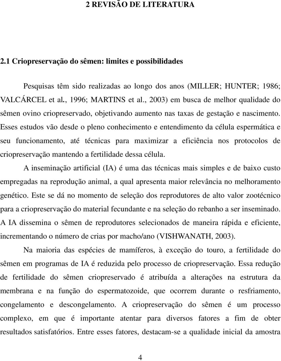 Esses estudos vão desde o pleno conhecimento e entendimento da célula espermática e seu funcionamento, até técnicas para maximizar a eficiência nos protocolos de criopreservação mantendo a