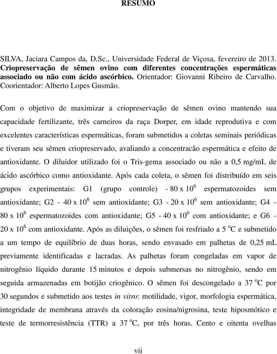 Com o objetivo de maximizar a criopreservação de sêmen ovino mantendo sua capacidade fertilizante, três carneiros da raça Dorper, em idade reprodutiva e com excelentes características espermáticas,