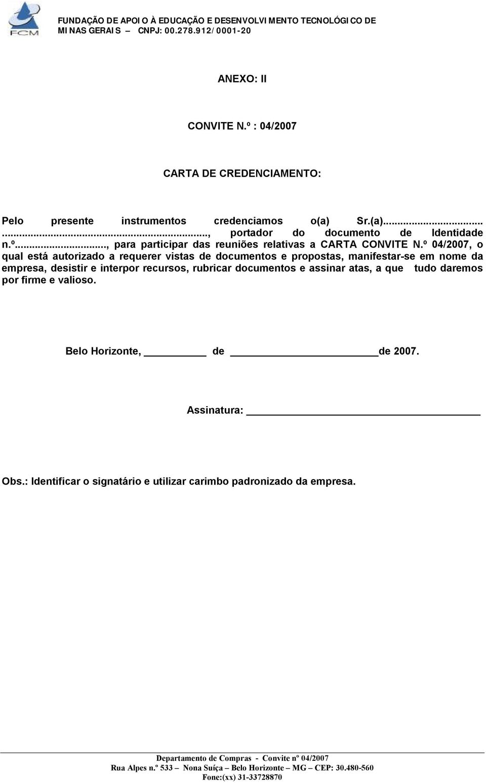 º 04/2007, o qual está autorizado a requerer vistas de documentos e propostas, manifestar-se em nome da empresa, desistir e interpor