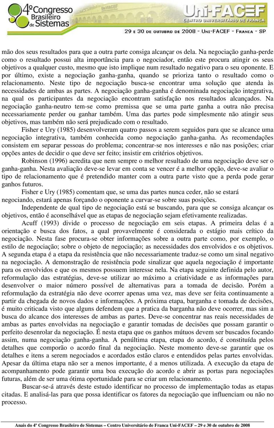 para o seu oponente. E por último, existe a negociação ganha-ganha, quando se prioriza tanto o resultado como o relacionamento.