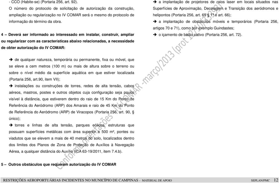 4 Deverá ser informado ao interessado em instalar, construir, ampliar ou regularizar com as características abaixo relacionadas, a necessidade de obter autorização do IV COMAR: a implantação de