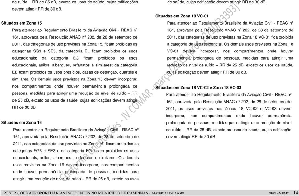 ficam proibidas as categorias SG3 e SE3, da categoria EL ficam proibidos os usos educacionais; da categoria EG ficam proibidos os usos educacionais, asilos, albergues, orfanatos e similares; da