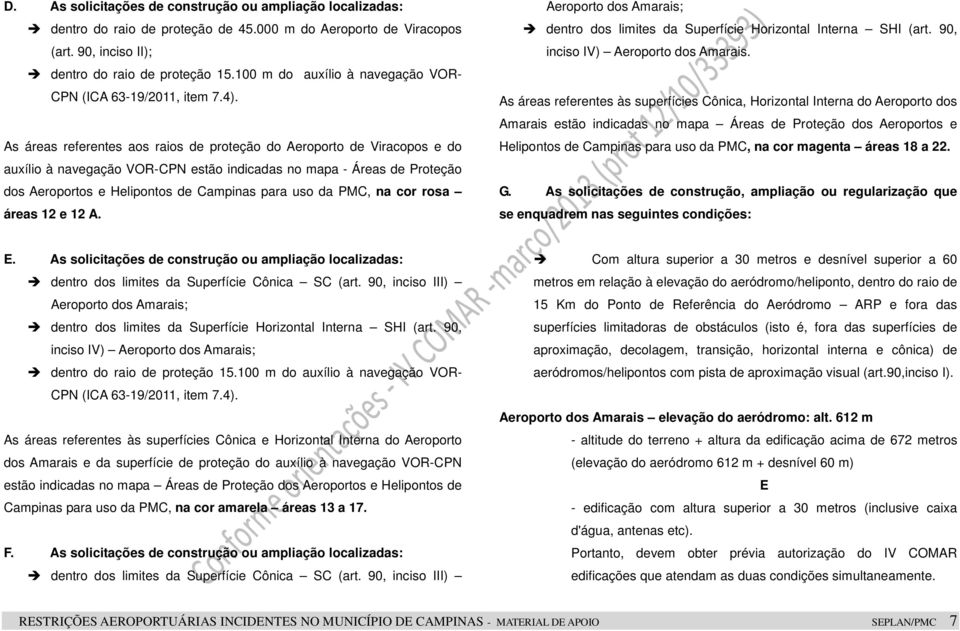 As áreas referentes aos raios de proteção do Aeroporto de Viracopos e do auxílio à navegação VOR-CPN estão indicadas no mapa - Áreas de Proteção dos Aeroportos e Helipontos de Campinas para uso da