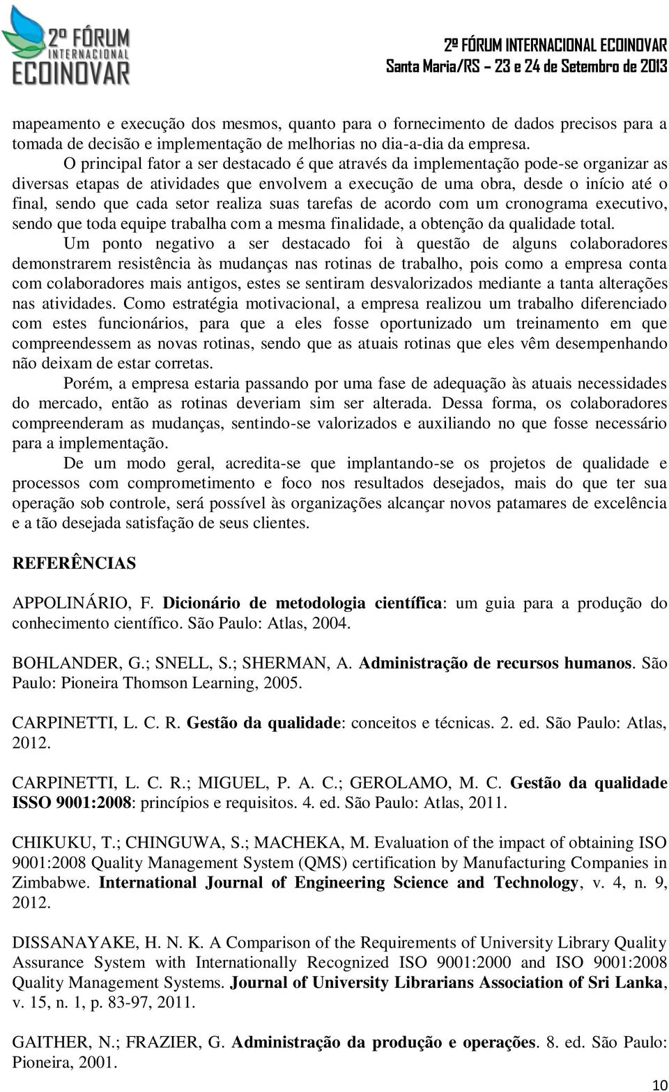 setor realiza suas tarefas de acordo com um cronograma executivo, sendo que toda equipe trabalha com a mesma finalidade, a obtenção da qualidade total.