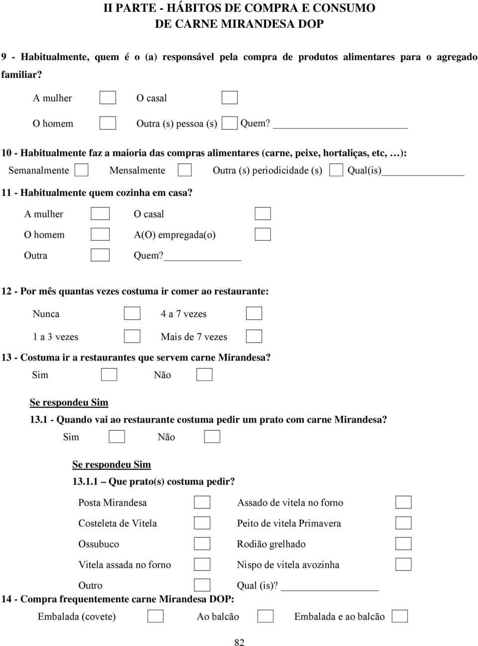 10 - Habitualmente faz a maioria das compras alimentares (carne, peixe, hortaliças, etc, ): Semanalmente Mensalmente Outra (s) periodicidade (s) Qual(is) 11 - Habitualmente quem cozinha em casa?