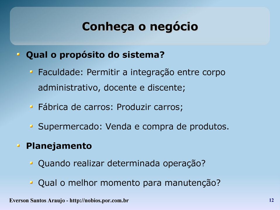 Fábrica de carros: Produzir carros; Supermercado: Venda e compra de produtos.