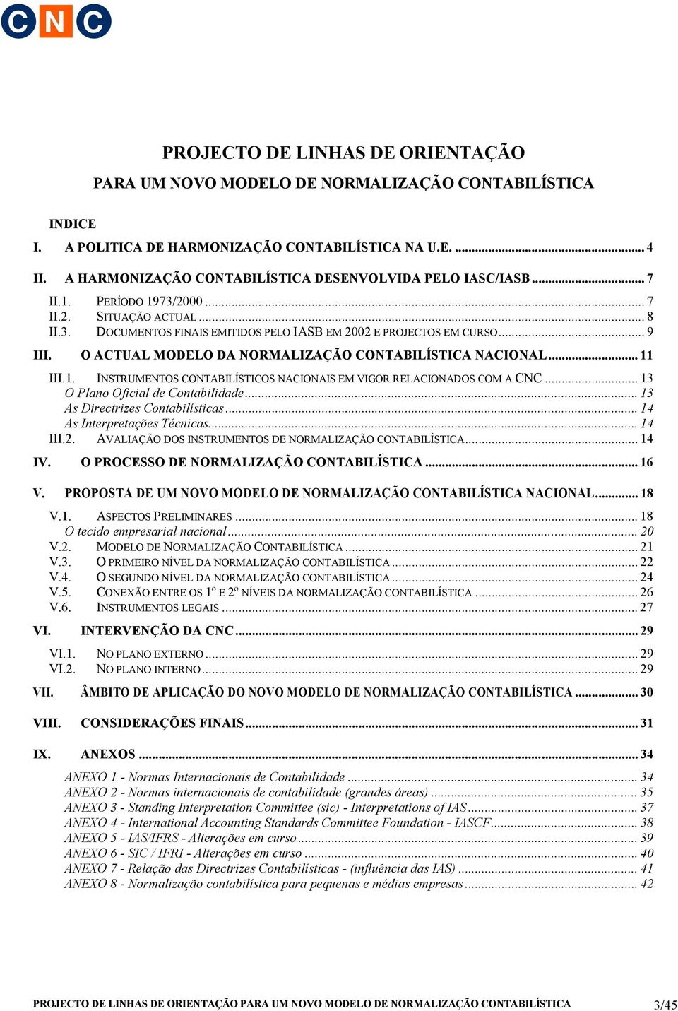 O ACTUAL MODELO DA NORMALIZAÇÃO CONTABILÍSTICA NACIONAL... 11 III.1. INSTRUMENTOS CONTABILÍSTICOS NACIONAIS EM VIGOR RELACIONADOS COM A CNC... 13 O Plano Oficial de Contabilidade.