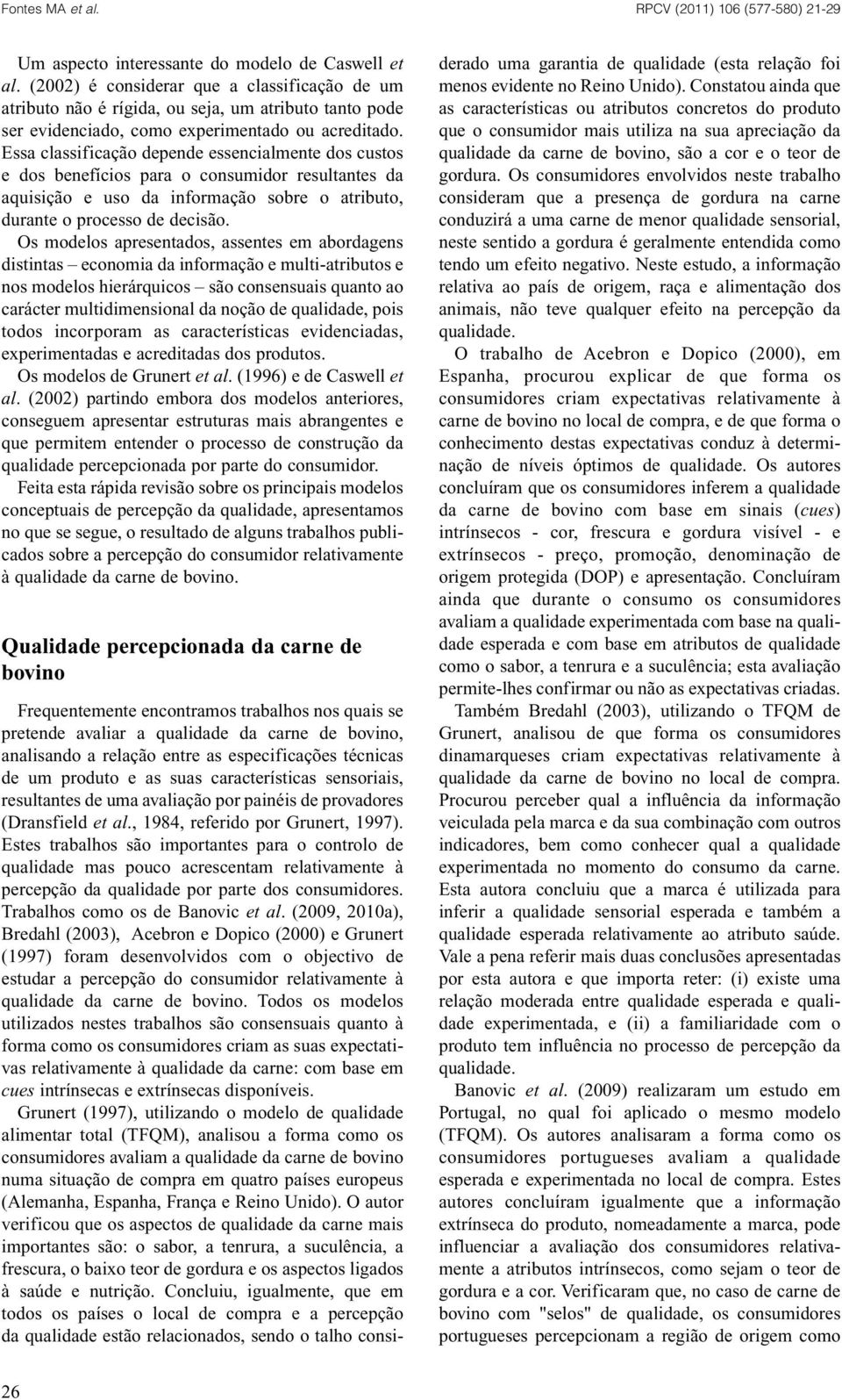 Essa classificação depende essencialmente dos custos e dos benefícios para o consumidor resultantes da aquisição e uso da informação sobre o atributo, durante o processo de decisão.