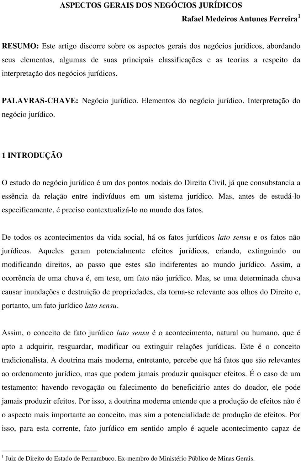 1 INTRODUÇÃO O estudo do negócio jurídico é um dos pontos nodais do Direito Civil, já que consubstancia a essência da relação entre indivíduos em um sistema jurídico.