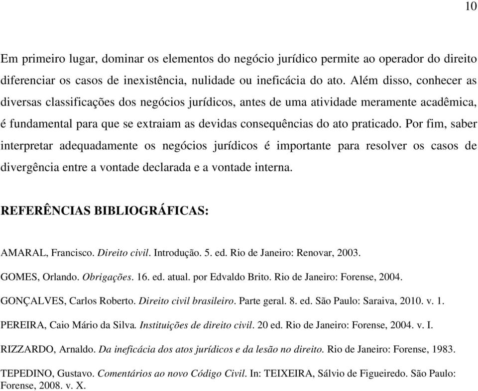 Por fim, saber interpretar adequadamente os negócios jurídicos é importante para resolver os casos de divergência entre a vontade declarada e a vontade interna.