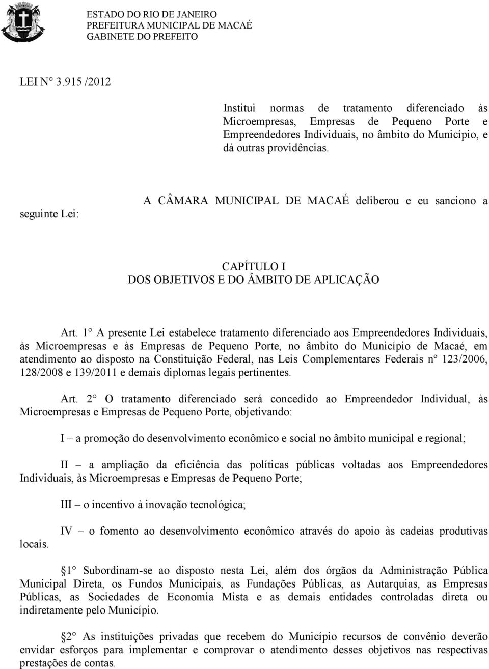 1 A presente Lei estabelece tratamento diferenciado aos Empreendedores Individuais, às Microempresas e às Empresas de Pequeno Porte, no âmbito do Município de Macaé, em atendimento ao disposto na