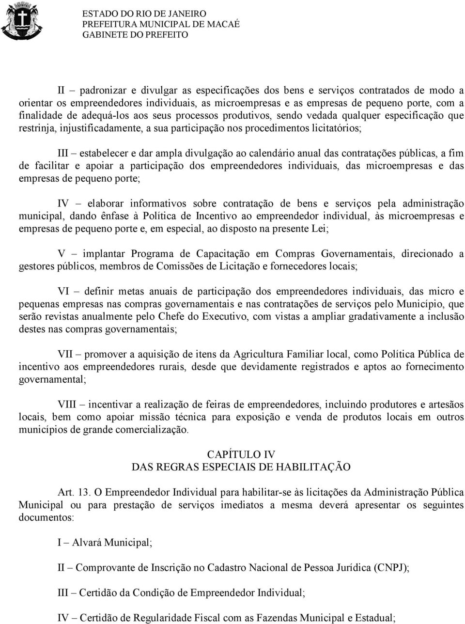 divulgação ao calendário anual das contratações públicas, a fim de facilitar e apoiar a participação dos empreendedores individuais, das microempresas e das empresas de pequeno porte; IV elaborar