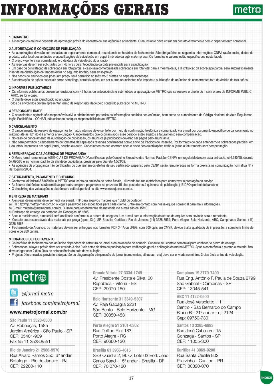 São obrigatórias as seguintes informações: CNPJ, razão social, dados do produto, valor total dos anúncios e especificações da veiculação em papel timbrado da agência/empresa.