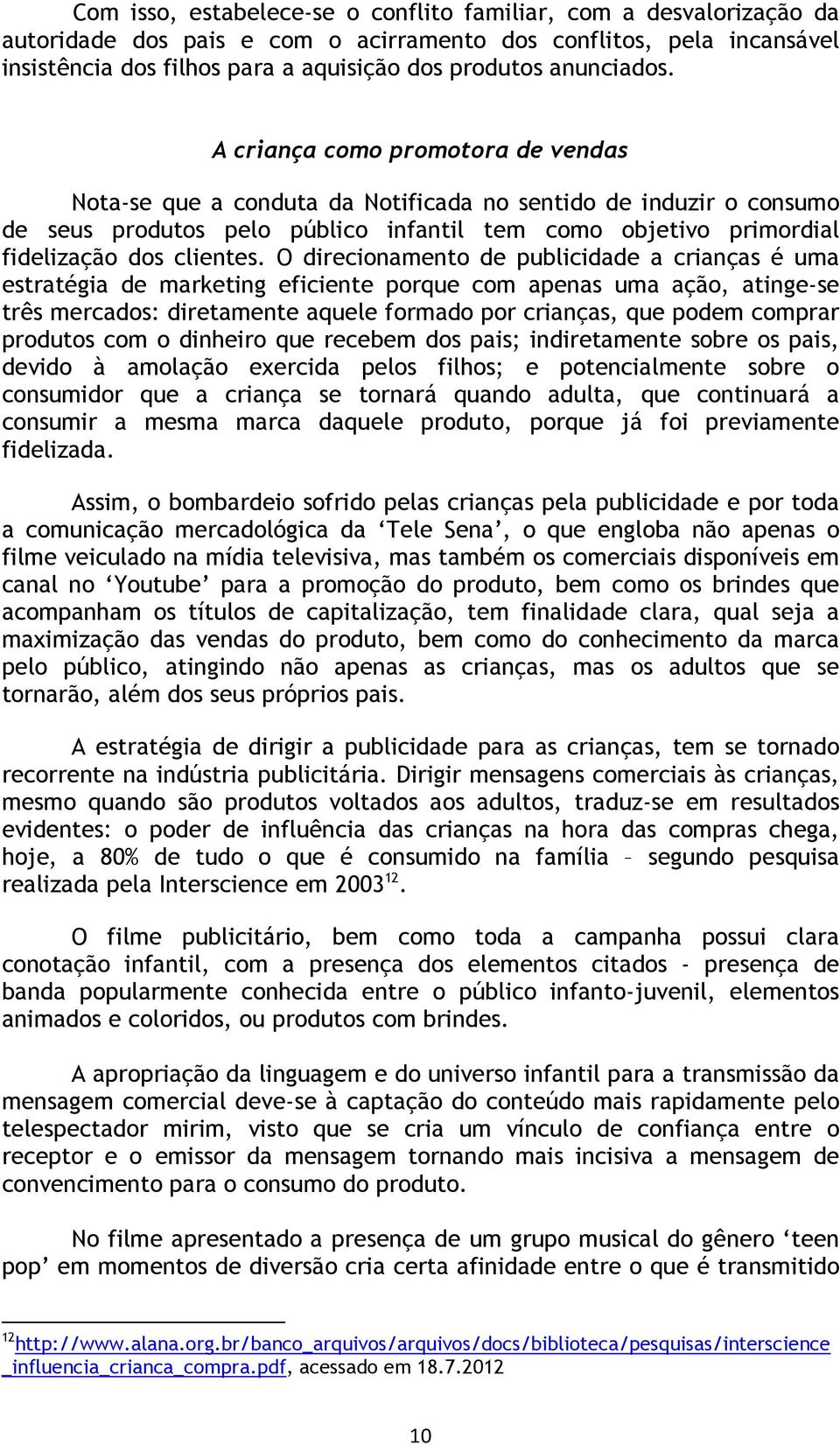 A criança como promotora de vendas Nota-se que a conduta da Notificada no sentido de induzir o consumo de seus produtos pelo público infantil tem como objetivo primordial fidelização dos clientes.