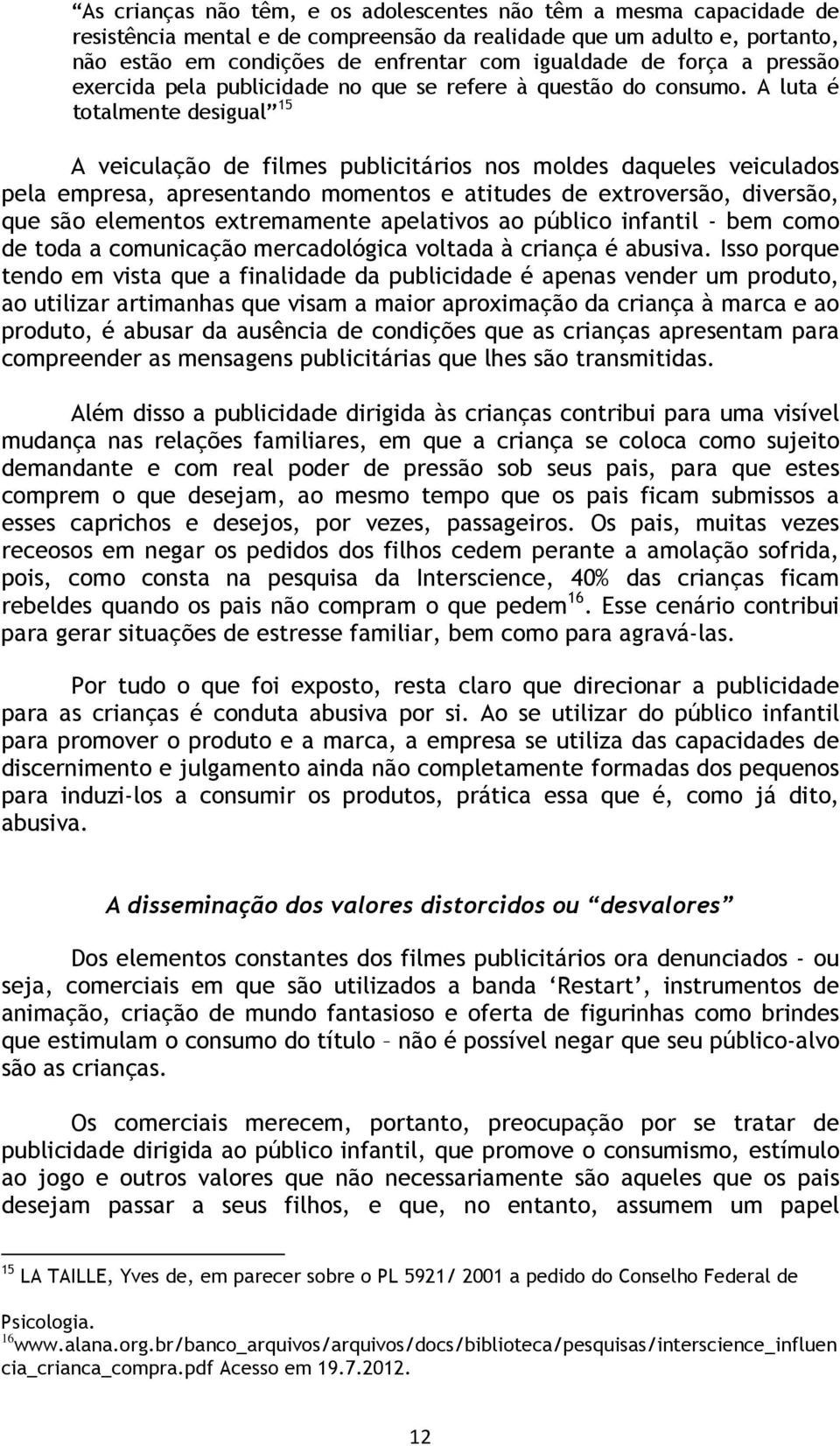 A luta é totalmente desigual 15 A veiculação de filmes publicitários nos moldes daqueles veiculados pela empresa, apresentando momentos e atitudes de extroversão, diversão, que são elementos