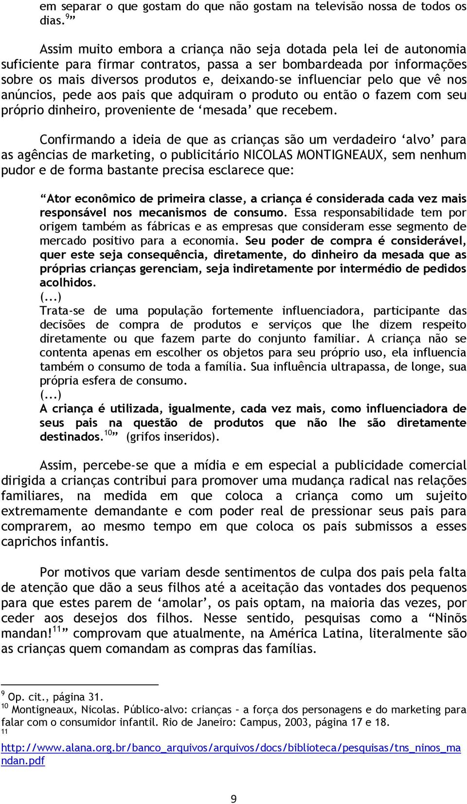 influenciar pelo que vê nos anúncios, pede aos pais que adquiram o produto ou então o fazem com seu próprio dinheiro, proveniente de mesada que recebem.