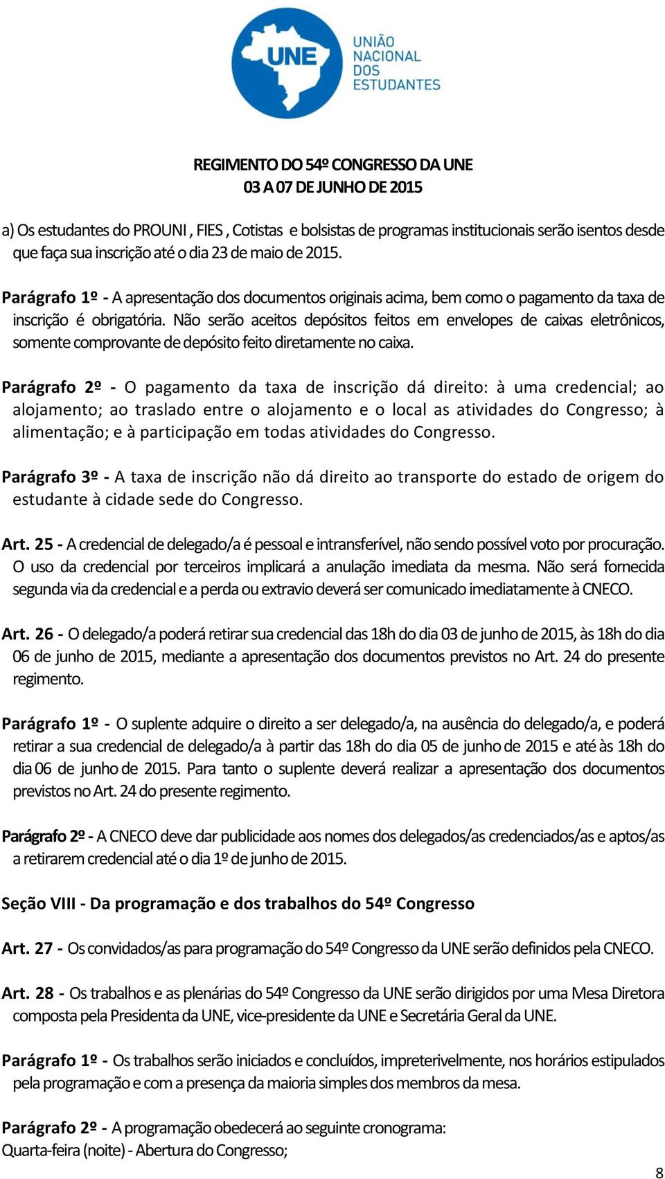 Não serão aceitos depósitos feitos em envelopes de caixas eletrônicos, somente comprovante de depósito feito diretamente no caixa.