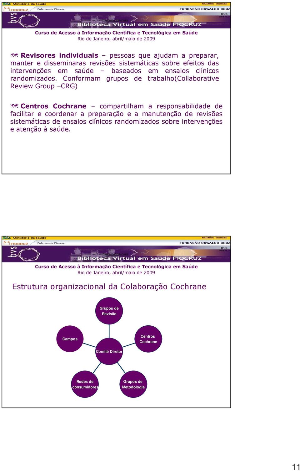 Conformam grupos de trabalho(collaborative Review Group CRG) Centros Cochrane compartilham a responsabilidade de facilitar e coordenar a preparação