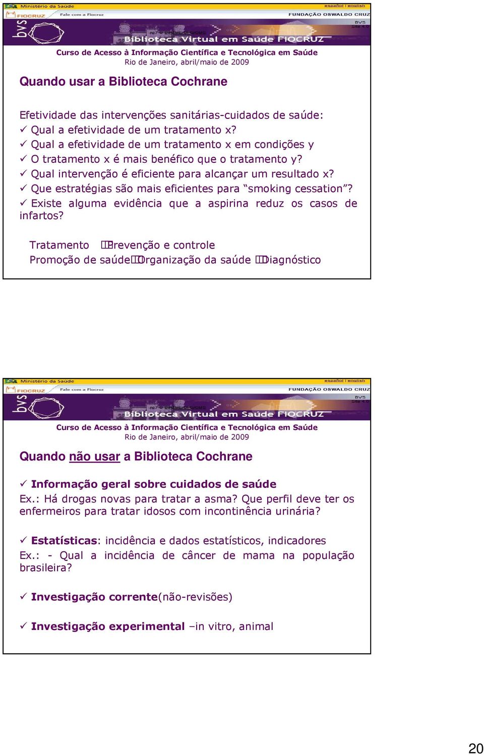 Que estratégias são mais eficientes para smoking cessation? Existe alguma evidência que a aspirina reduz os casos de infartos?