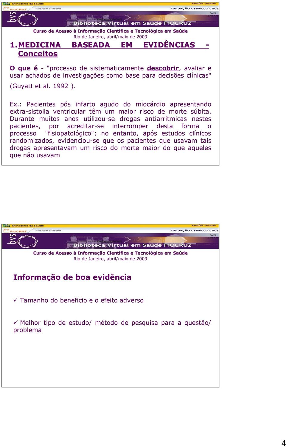 Durante muitos anos utilizou-se drogas antiarritmicas nestes pacientes, por acreditar-se interromper desta forma o processo "fisiopatológico"; no entanto, após estudos clínicos randomizados,