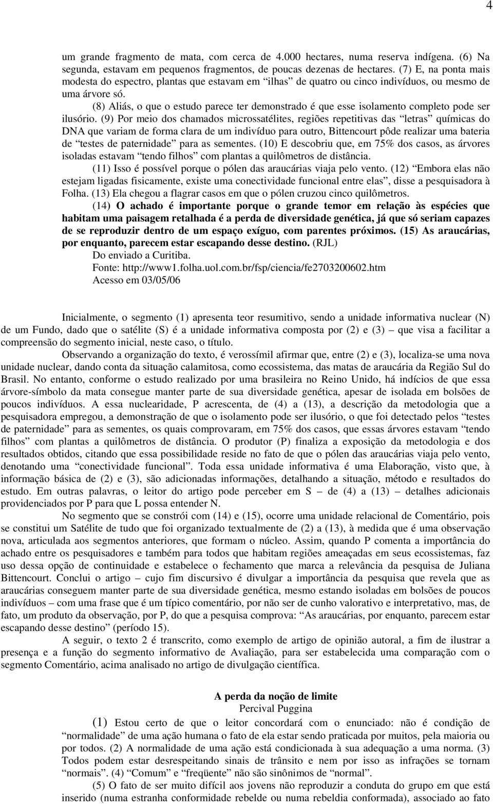 (8) Aliás, o que o estudo parece ter demonstrado é que esse isolamento completo pode ser ilusório.