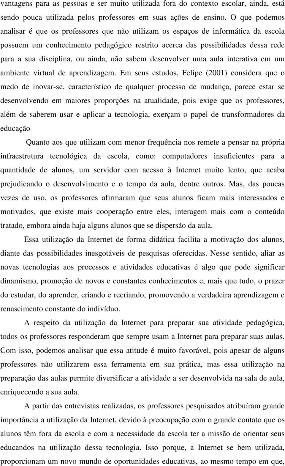 disciplina, ou ainda, não sabem desenvolver uma aula interativa em um ambiente virtual de aprendizagem.