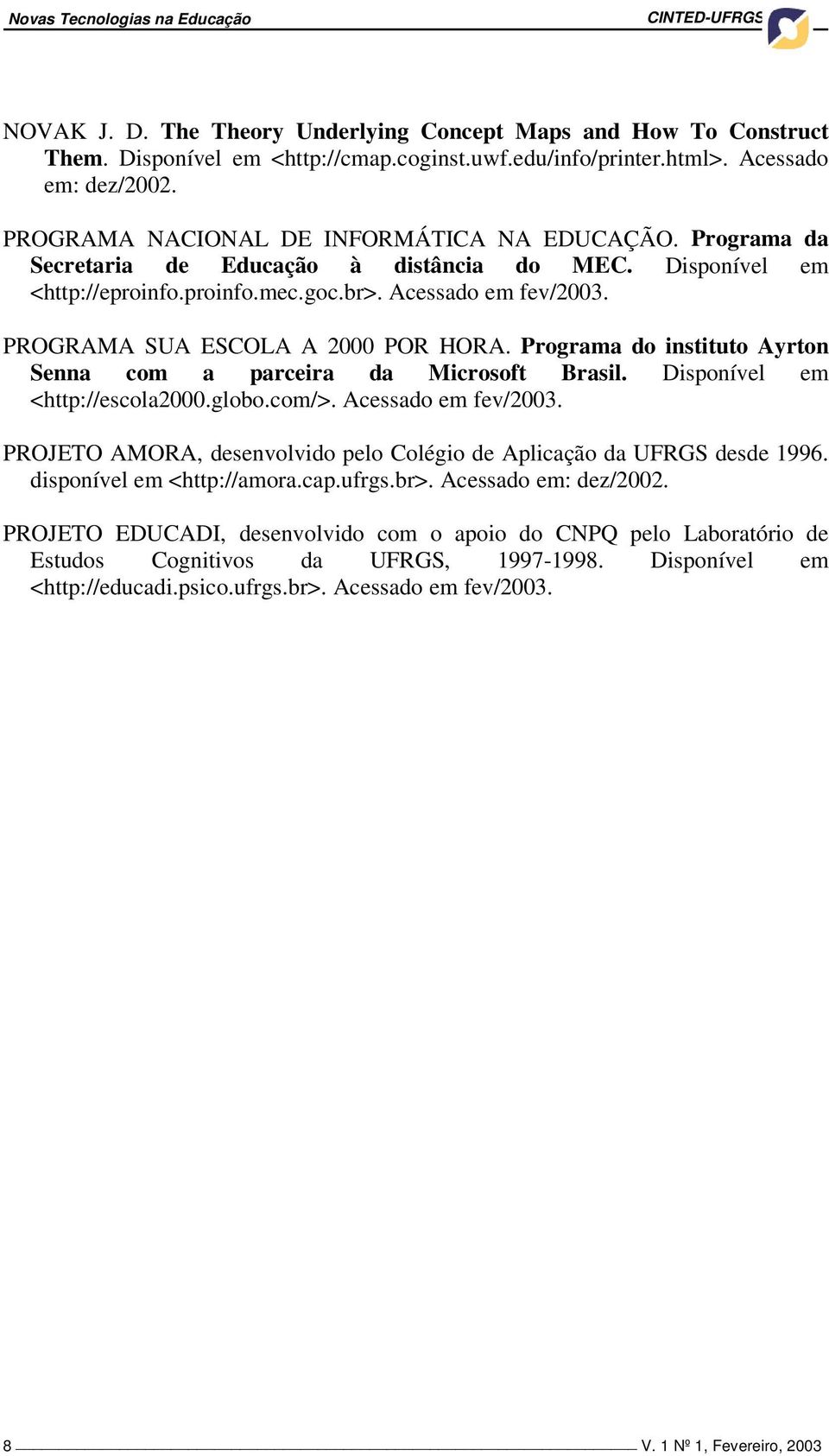 PROGRAMA SUA ESCOLA A 2000 POR HORA. Programa do instituto Ayrton Senna com a parceira da Microsoft Brasil. Disponível em <http://escola2000.globo.com/>. Acessado em fev/2003.