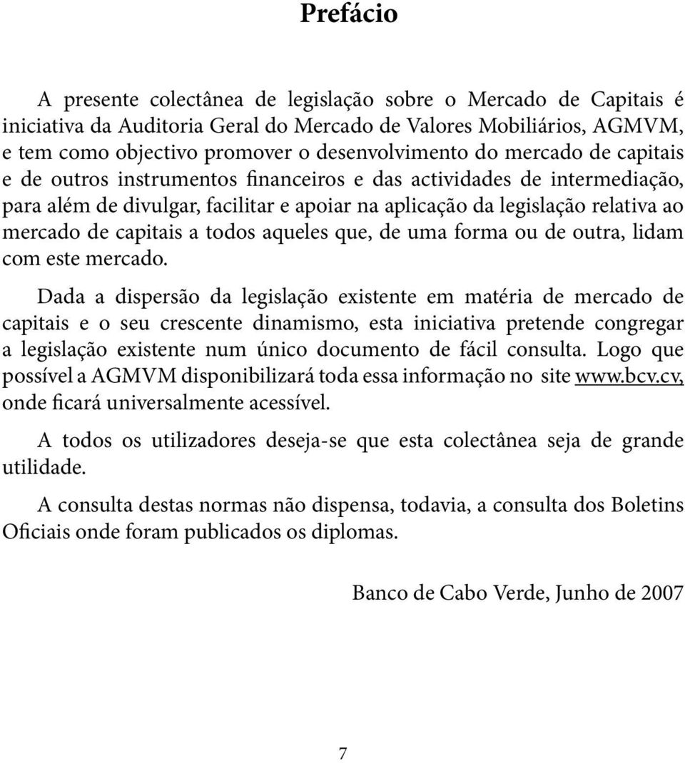 todos aqueles que, de uma forma ou de outra, lidam com este mercado.