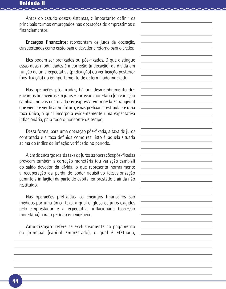 O que distingue essas duas modalidades é a correção (indexação) da dívida em função de uma expectativa (prefixação) ou verificação posterior (pós-fixação) do comportamento de determinado indexador.