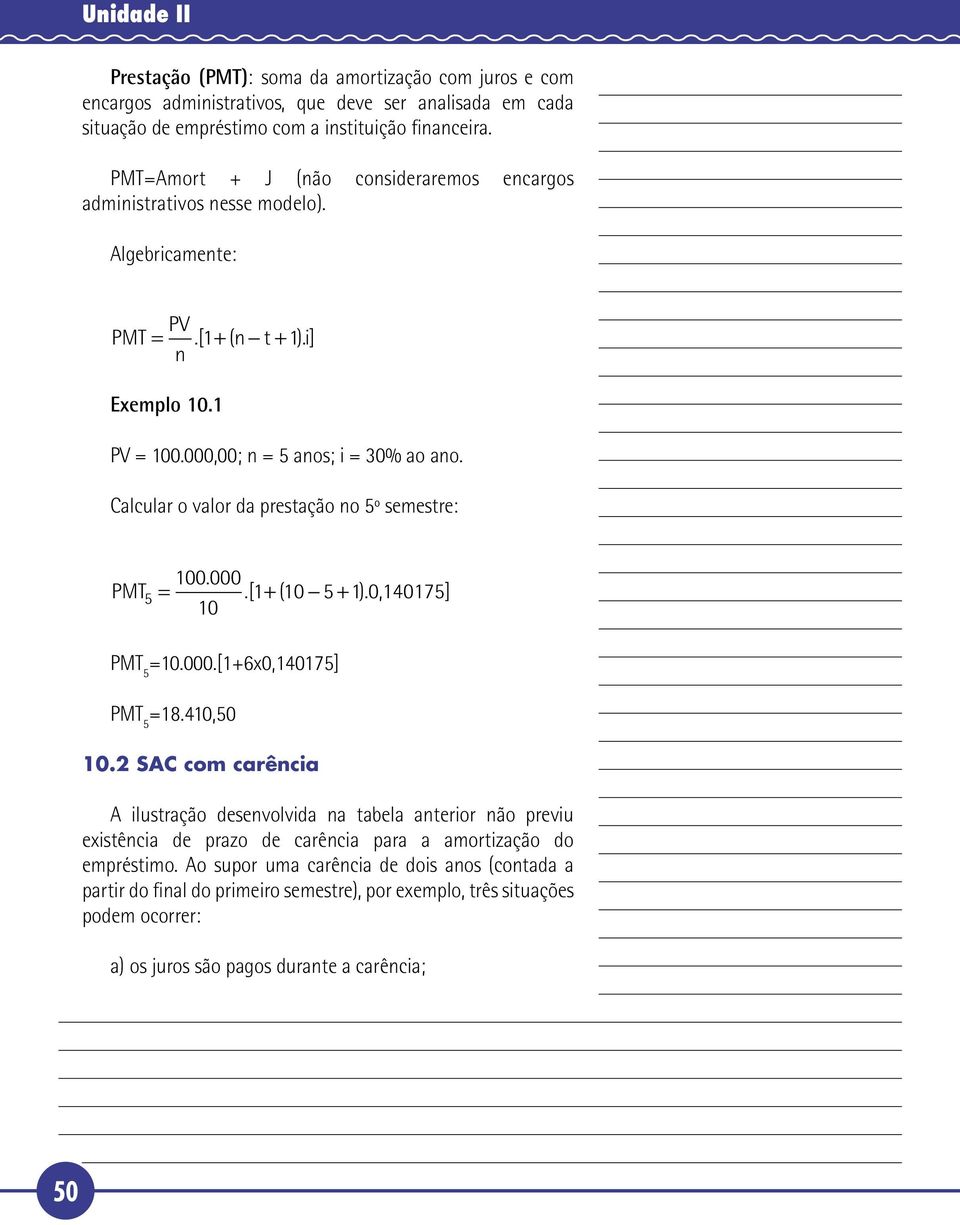 Calcular o valor da prestação no 5º semestre: 100. 000 PMT 5 =.[ 1+ ( 10 5 + 1). 0, 140175] 10 PMT 5 =10.000.[1+6x0,140175] PMT 5 =18.410,50 10.