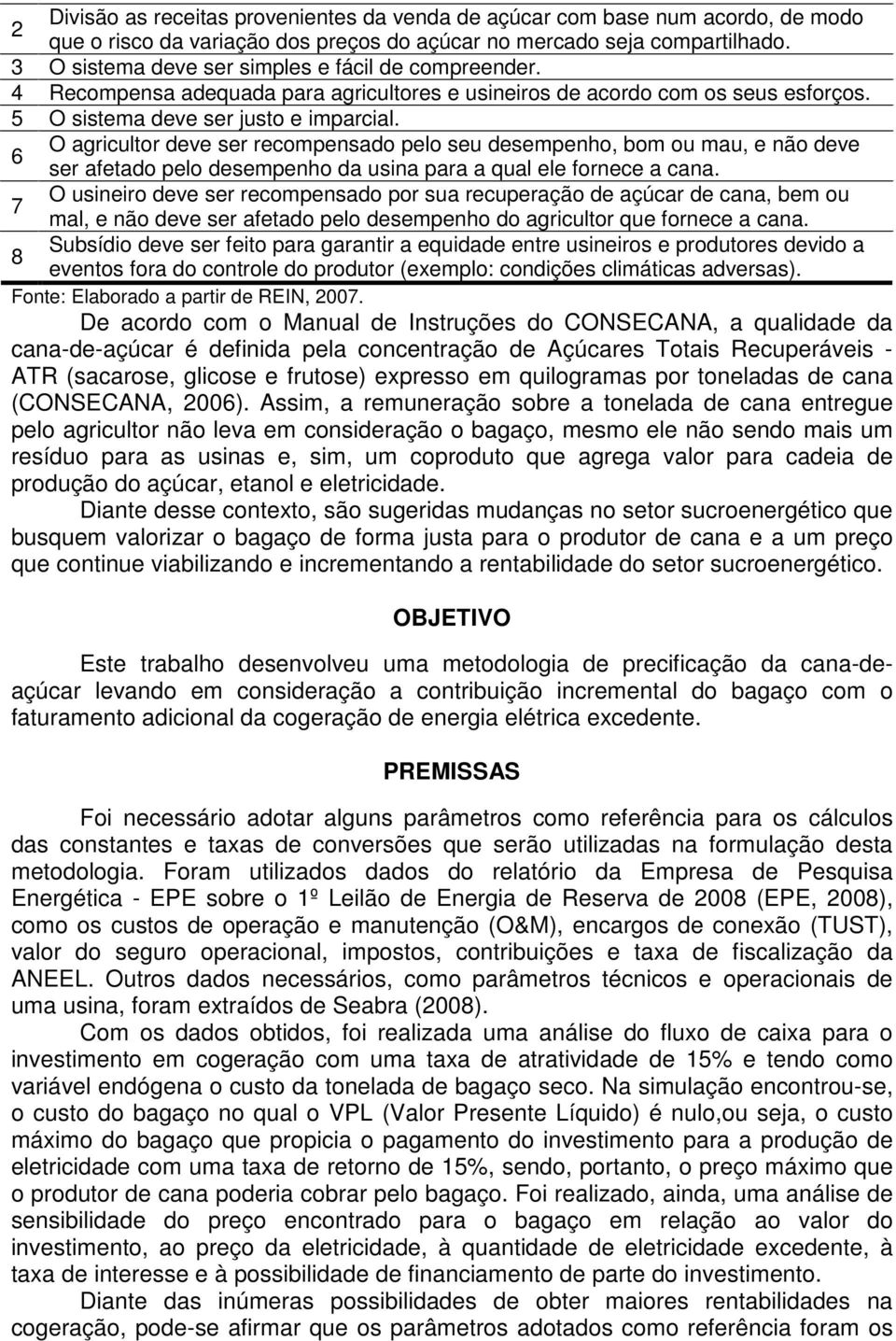 O agricultor deve ser recompensado pelo seu desempenho, bom ou mau, e não deve 6 ser afetado pelo desempenho da usina para a qual ele fornece a cana.