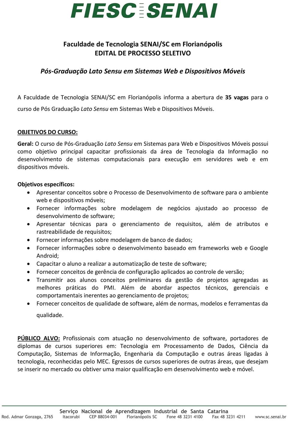 OBJETIVOS DO CURSO: Geral: O curso de Pós-Graduação Lato Sensu em Sistemas para Web e Dispositivos Móveis possui como objetivo principal capacitar profissionais da área de Tecnologia da Informação no