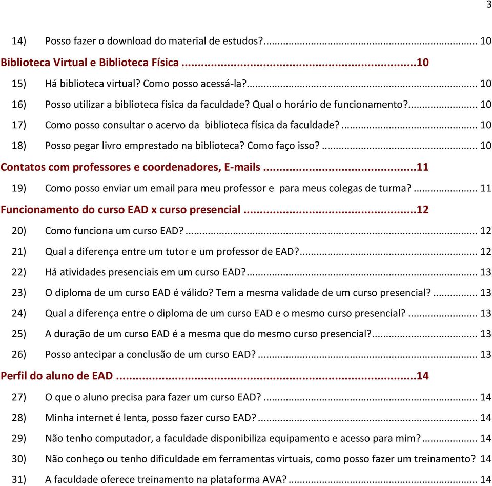 ... 10 18) Posso pegar livro emprestado na biblioteca? Como faço isso?... 10 Contatos com professores e coordenadores, E-mails.