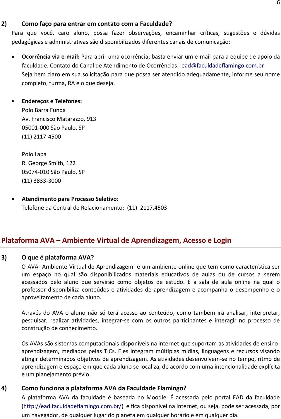 e-mail: Para abrir uma ocorrência, basta enviar um e-mail para a equipe de apoio da faculdade. Contato do Canal de Atendimento de Ocorrências: ead@faculdadeflamingo.com.