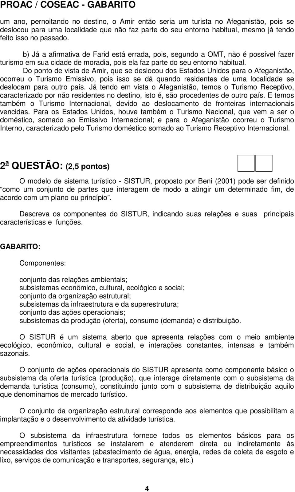 Do ponto de vista de Amir, que se deslocou dos Estados Unidos para o Afeganistão, ocorreu o Turismo Emissivo, pois isso se dá quando residentes de uma localidade se deslocam para outro país.