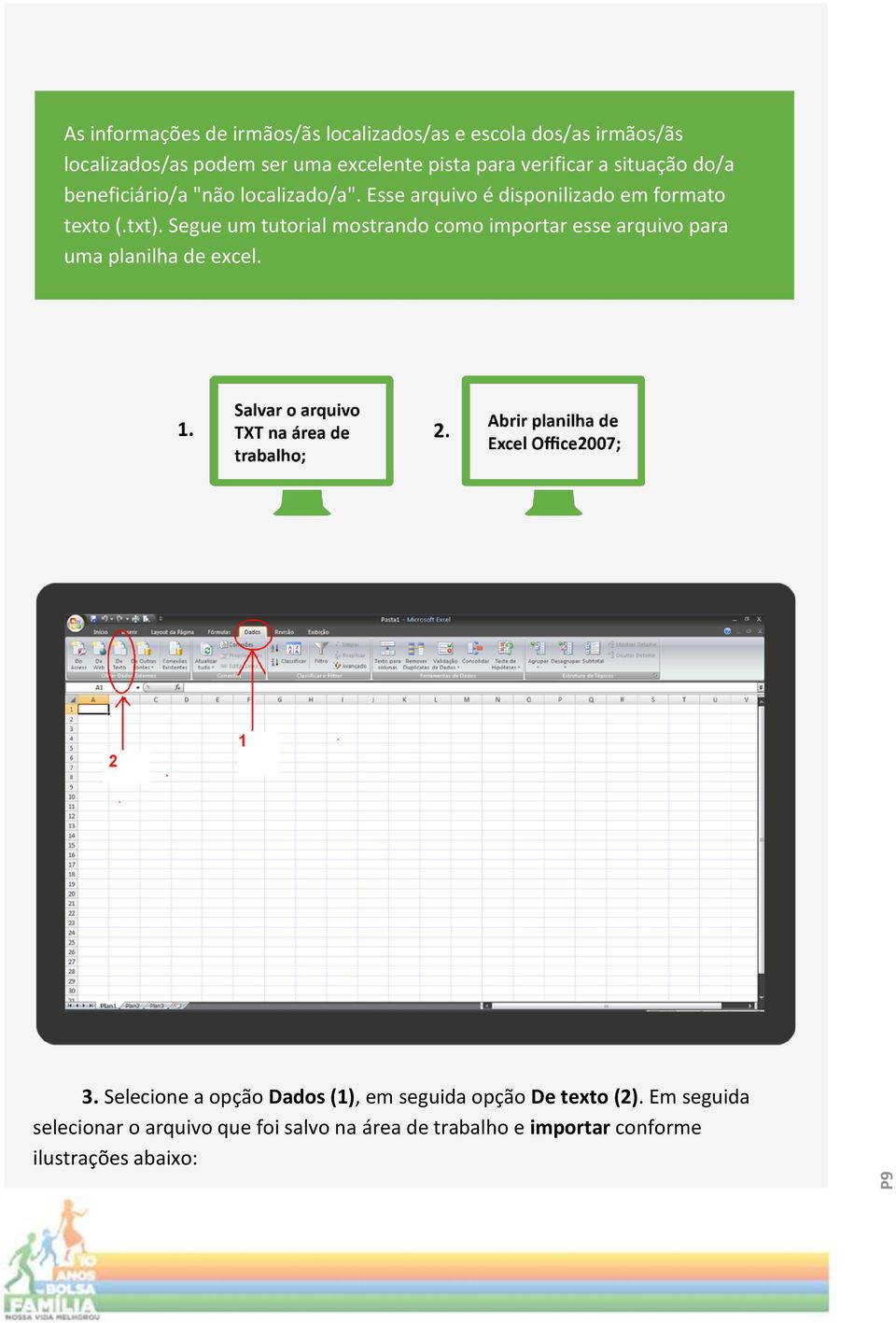 Segue um tutorial mostrando como importar esse arquivo para uma planilha de excel. 3.