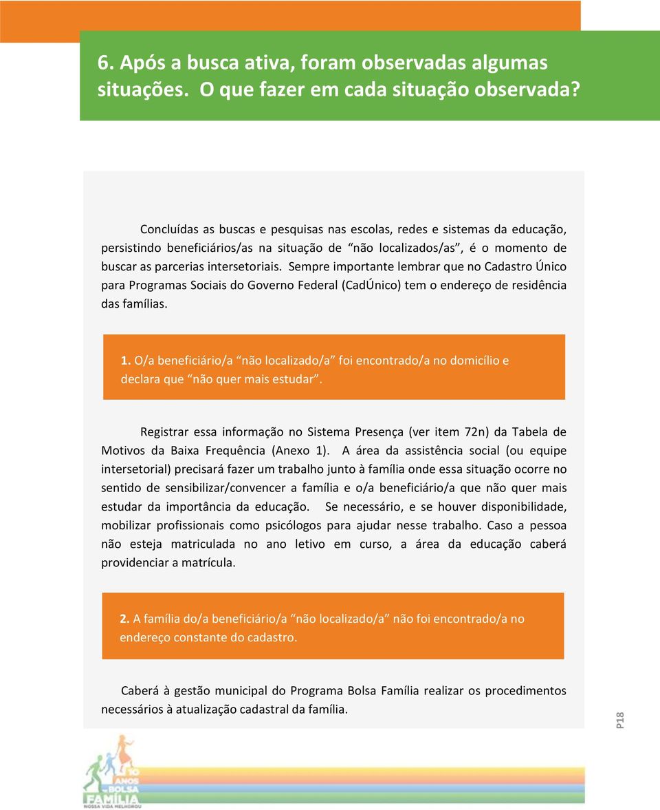 Sempre importante lembrar que no Cadastro Único para Programas Sociais do Governo Federal (CadÚnico) tem o endereço de residência das famílias. 1.