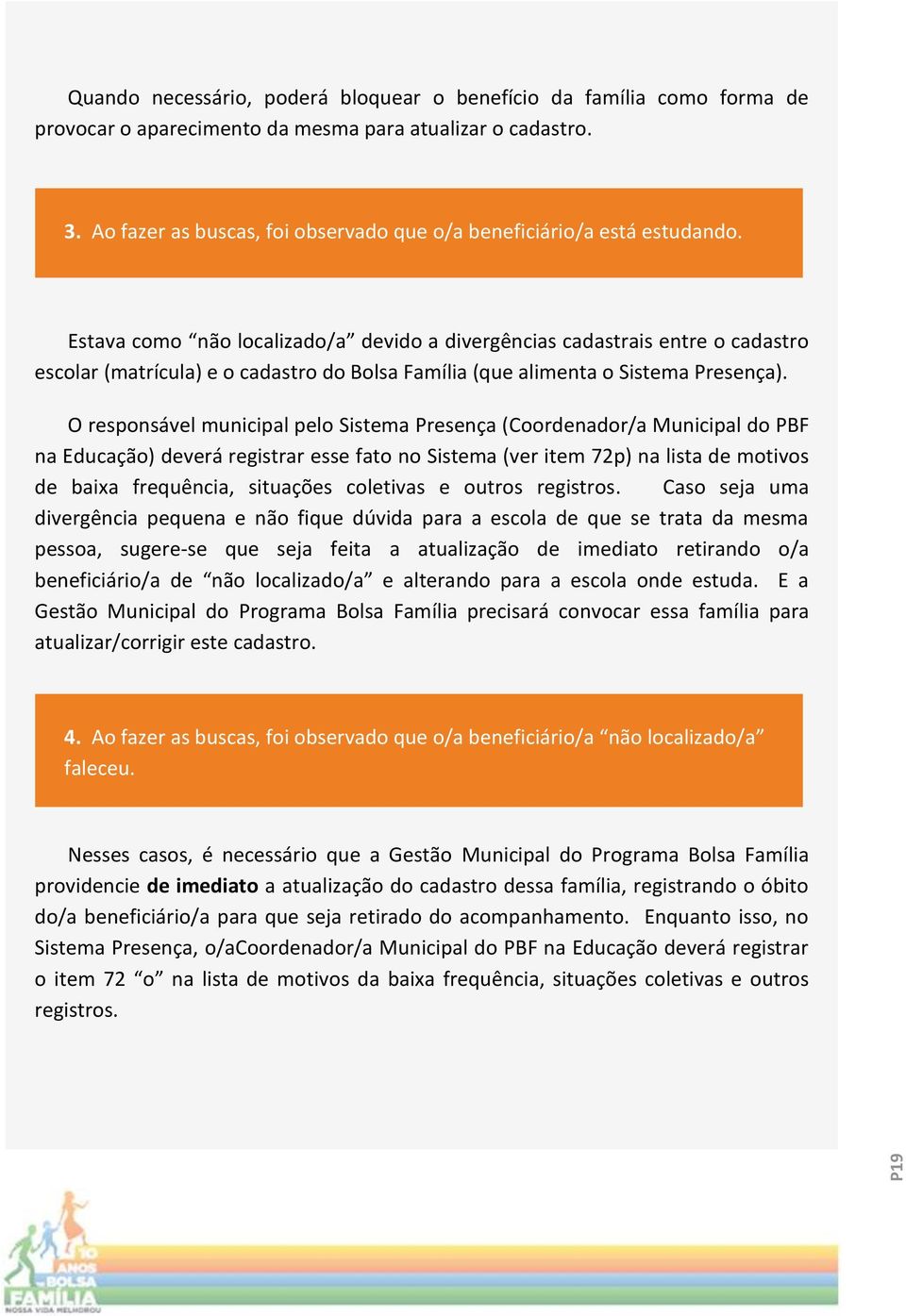 Estava como não localizado/a devido a divergências cadastrais entre o cadastro escolar (matrícula) e o cadastro do Bolsa Família (que alimenta o Sistema Presença).