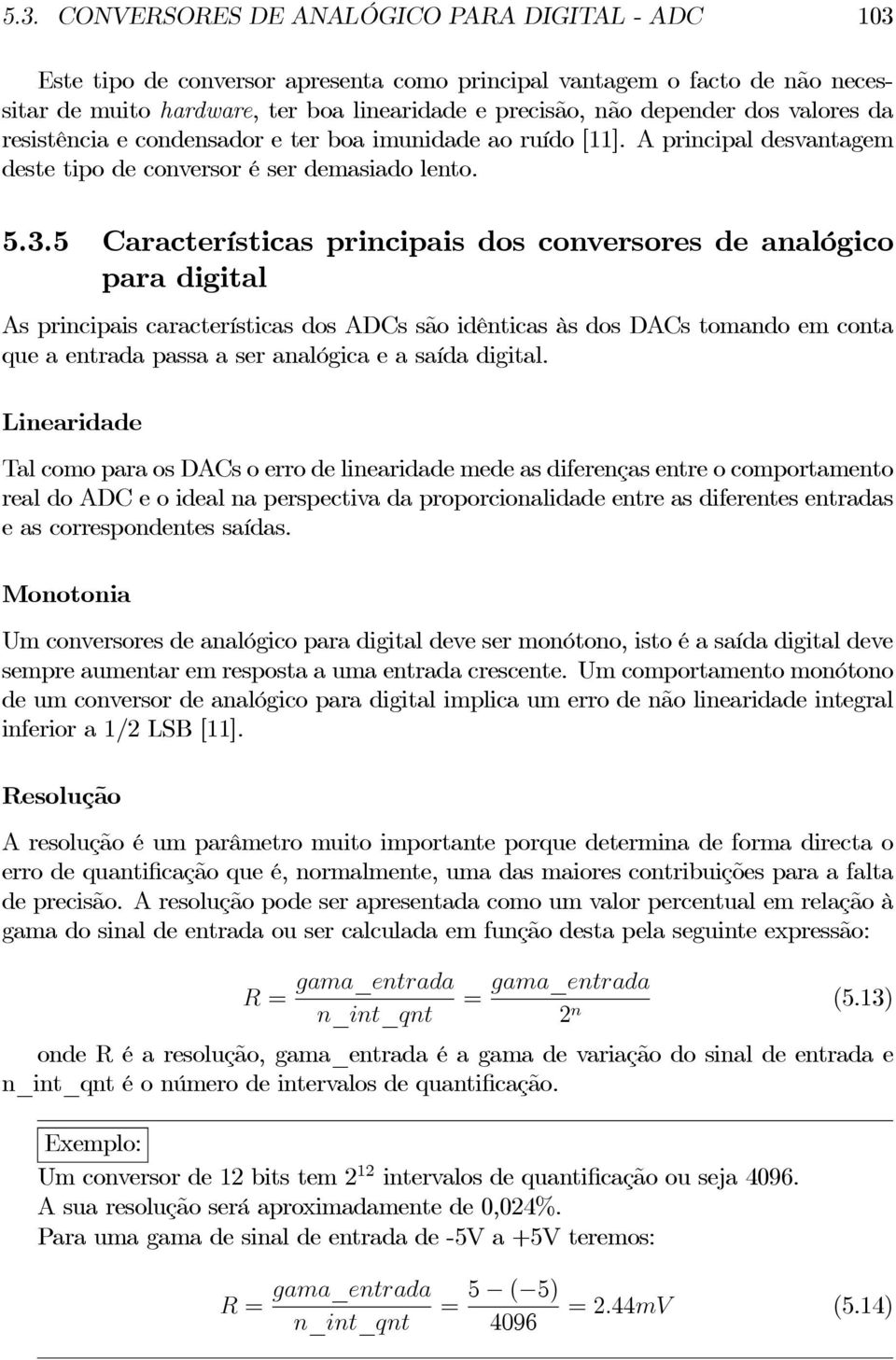 5 Características principais dos conversores de analógico para digital As principais características dos ADCs são idênticas às dos DACs tomando em conta que a entrada passa a ser analógica e a saída