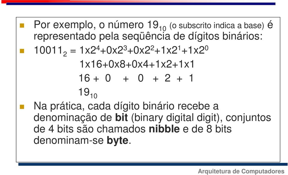 16 + 0 + 0 + 2 + 1 19 10 Na prática, cada dígito binário recebe a denominação de bit