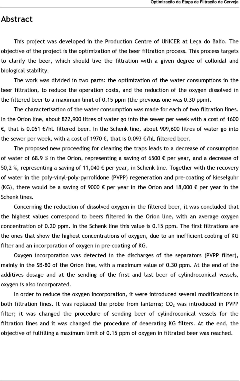 The work was divided in two parts: the optimization of the water consumptions in the beer filtration, to reduce the operation costs, and the reduction of the oxygen dissolved in the filtered beer to
