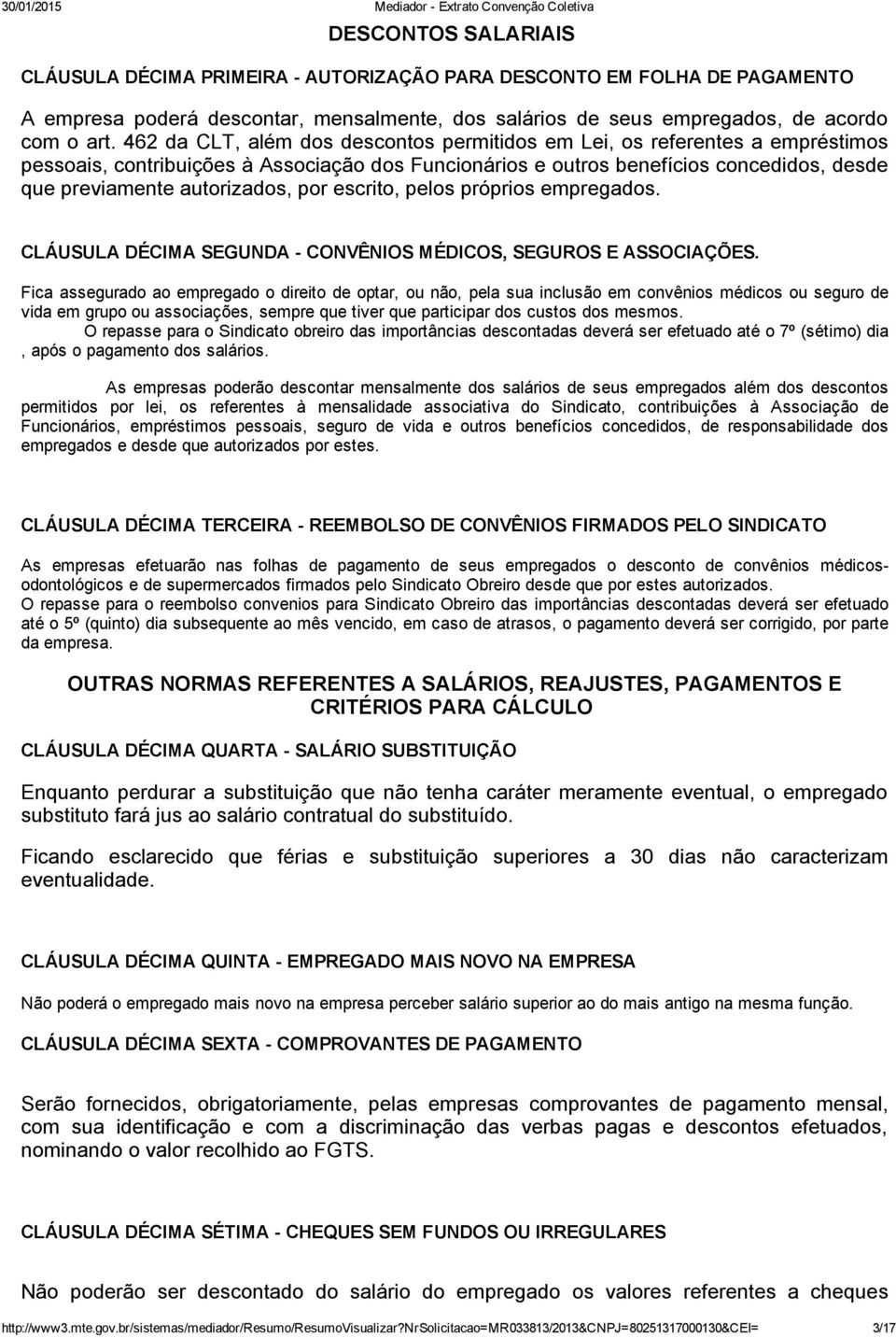 por escrito, pelos próprios empregados. CLÁUSULA DÉCIMA SEGUNDA CONVÊNIOS MÉDICOS, SEGUROS E ASSOCIAÇÕES.